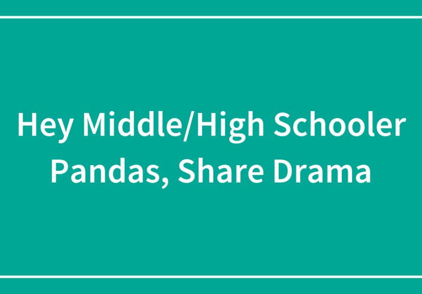 Hey Middle/High Schooler Pandas, Share Drama
