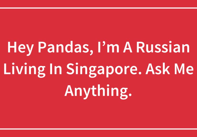 Hey Pandas, I’m A Russian Living In Singapore. Ask Me Anything.