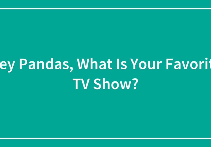 Hey Pandas, What Is Your Favorite TV Show?