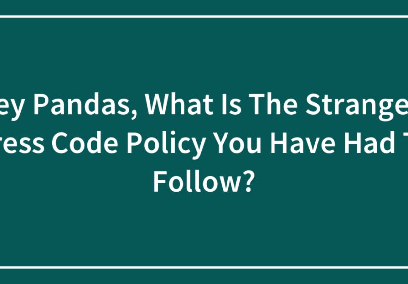 Hey Pandas, What Is The Strangest Dress Code Policy You Have Had To Follow?
