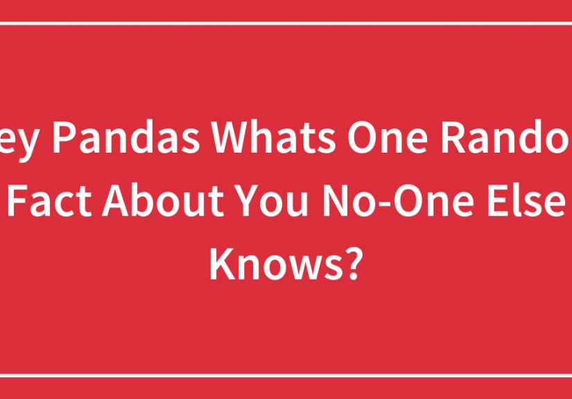 Hey Pandas Whats One Random Fact About You No-One Else Knows?