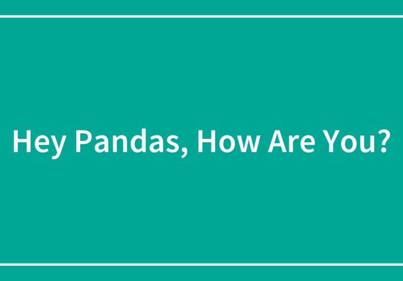 Hey Pandas, How Are You?