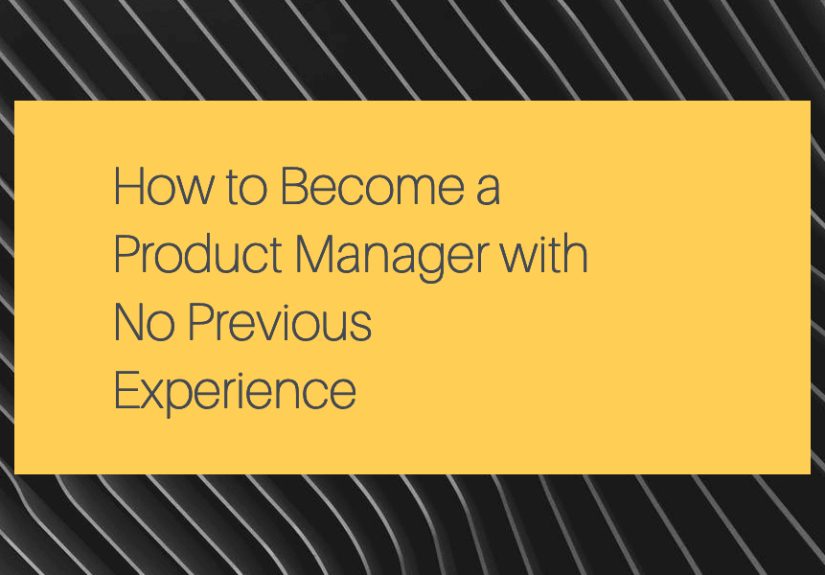 How to Become a Product Manager with No Previous Experience